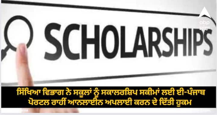 ਸਿੱਖਿਆ ਵਿਭਾਗ ਨੇ ਸਕੂਲਾਂ ਨੂੰ ਸਕਾਲਰਸ਼ਿਪ ਸਕੀਮਾਂ ਲਈ ਈ-ਪੰਜਾਬ ਪੋਰਟਲ